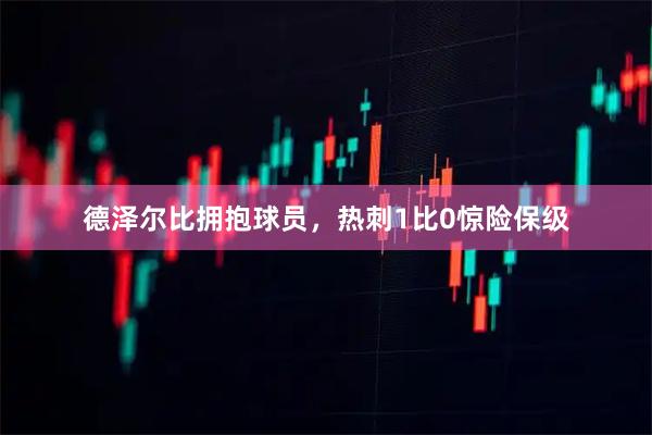 德泽尔比拥抱球员，热刺1比0惊险保级